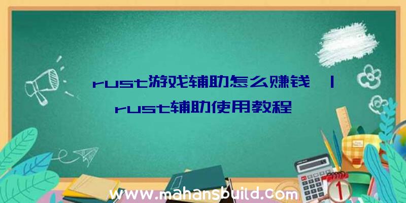 「rust游戏辅助怎么赚钱」|rust辅助使用教程